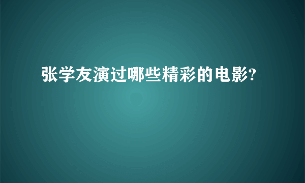 张学友演过哪些精彩的电影?