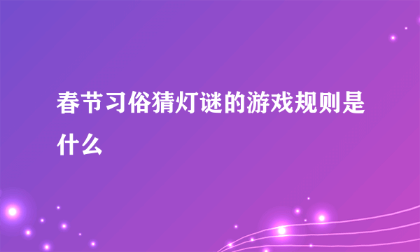 春节习俗猜灯谜的游戏规则是什么