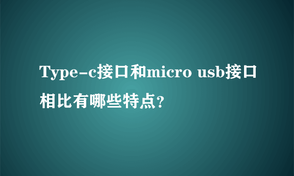 Type-c接口和micro usb接口相比有哪些特点？