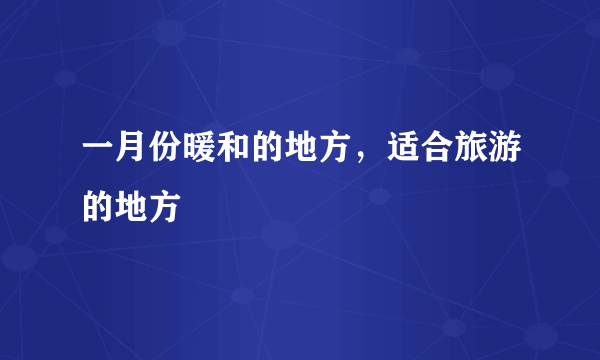 一月份暖和的地方，适合旅游的地方