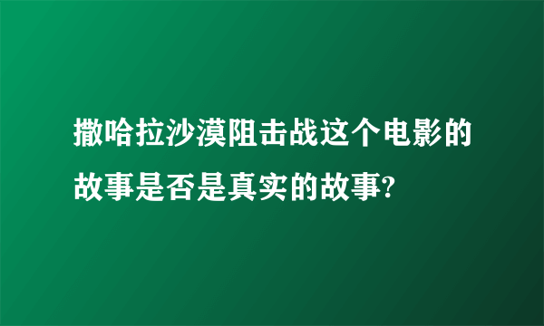 撒哈拉沙漠阻击战这个电影的故事是否是真实的故事?