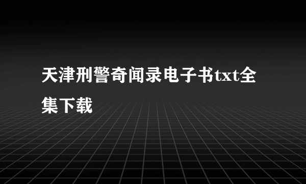 天津刑警奇闻录电子书txt全集下载