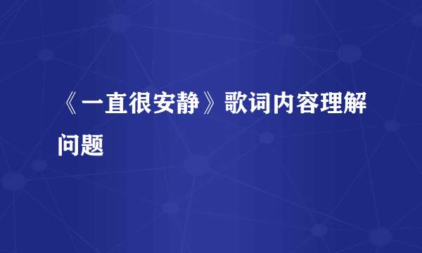 《一直很安静》歌词内容理解问题