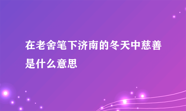 在老舍笔下济南的冬天中慈善是什么意思