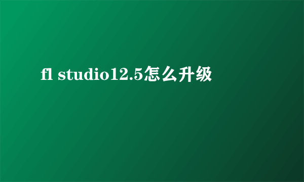 fl studio12.5怎么升级