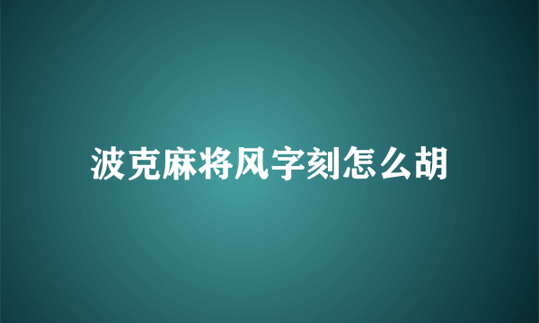 波克麻将风字刻怎么胡