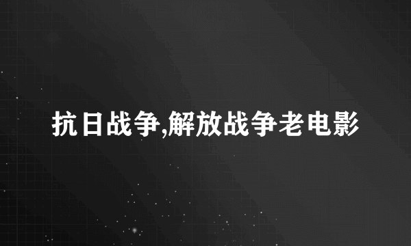 抗日战争,解放战争老电影