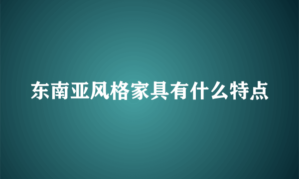 东南亚风格家具有什么特点