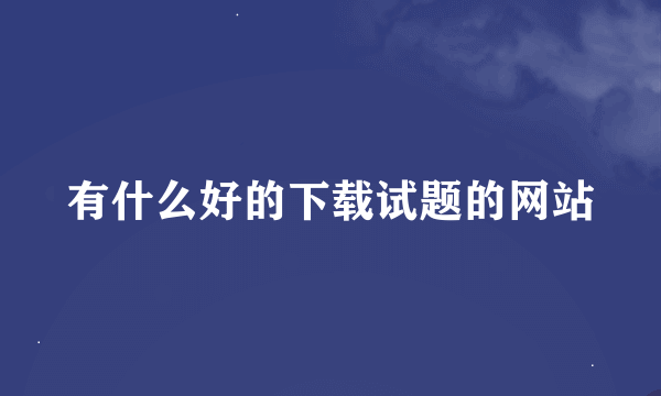 有什么好的下载试题的网站