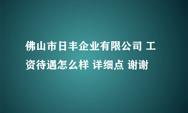 佛山市日丰企业有限公司 工资待遇怎么样 详细点 谢谢