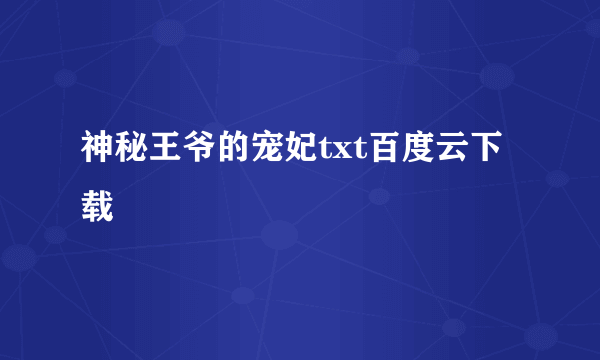 神秘王爷的宠妃txt百度云下载