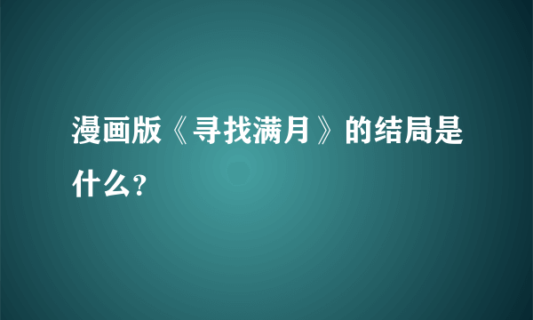 漫画版《寻找满月》的结局是什么？