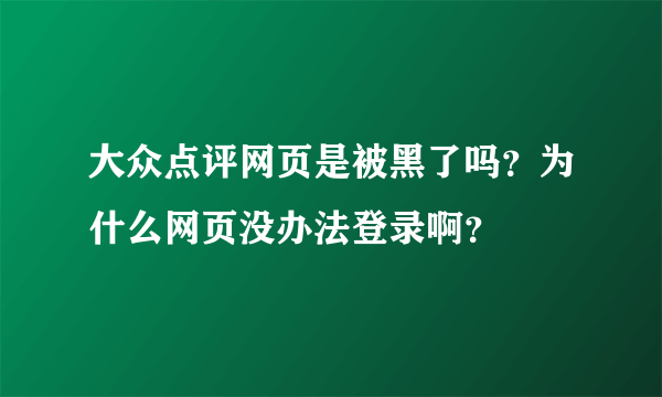 大众点评网页是被黑了吗？为什么网页没办法登录啊？