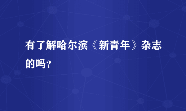 有了解哈尔滨《新青年》杂志的吗？