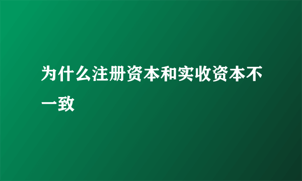 为什么注册资本和实收资本不一致