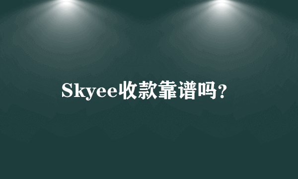 Skyee收款靠谱吗？