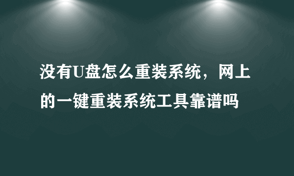 没有U盘怎么重装系统，网上的一键重装系统工具靠谱吗