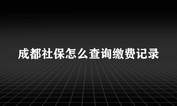 成都社保怎么查询缴费记录