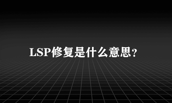 LSP修复是什么意思？