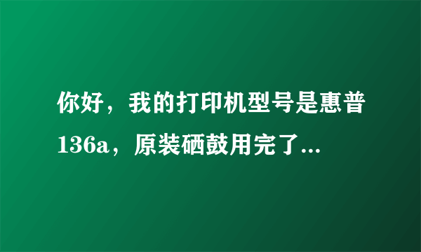 你好，我的打印机型号是惠普136a，原装硒鼓用完了，在加墨粉是否可以继续使用？