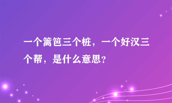 一个篱笆三个桩，一个好汉三个帮，是什么意思？