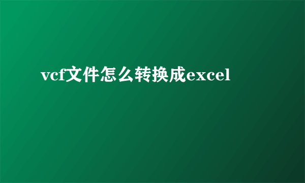 vcf文件怎么转换成excel