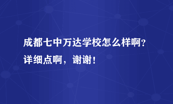 成都七中万达学校怎么样啊？详细点啊，谢谢！