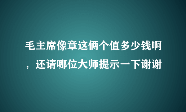 毛主席像章这俩个值多少钱啊，还请哪位大师提示一下谢谢