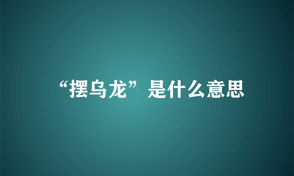 “摆乌龙”是什么意思