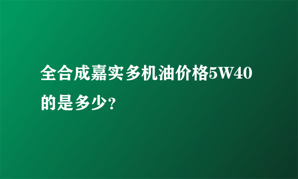 全合成嘉实多机油价格5W40的是多少？