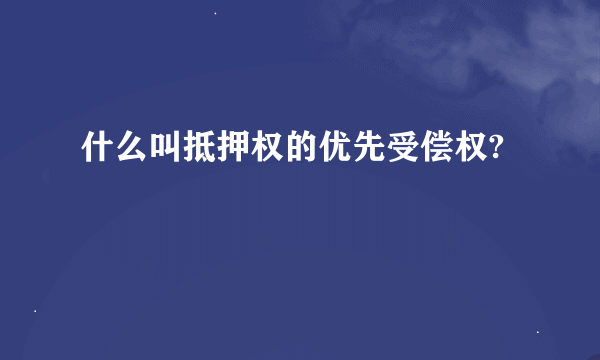 什么叫抵押权的优先受偿权?