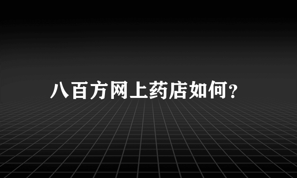 八百方网上药店如何？