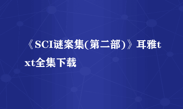 《SCI谜案集(第二部)》耳雅txt全集下载