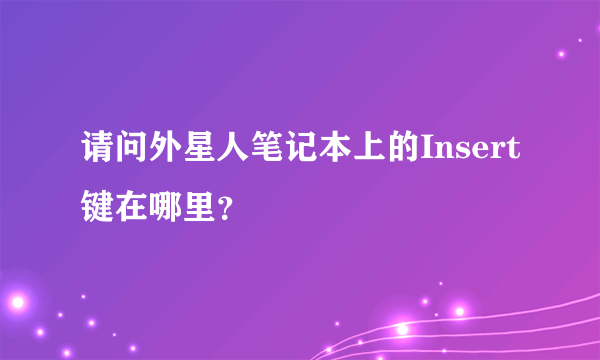 请问外星人笔记本上的Insert键在哪里？