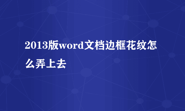 2013版word文档边框花纹怎么弄上去