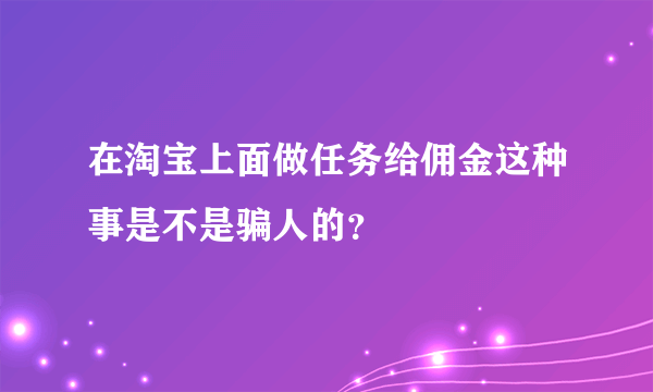 在淘宝上面做任务给佣金这种事是不是骗人的？