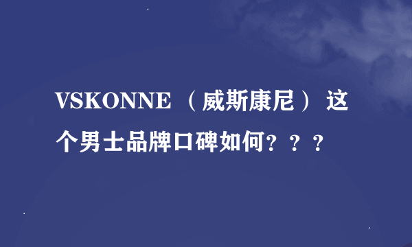 VSKONNE （威斯康尼） 这个男士品牌口碑如何？？？