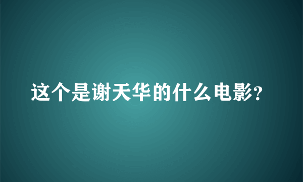 这个是谢天华的什么电影？