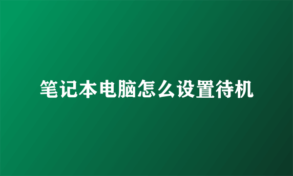 笔记本电脑怎么设置待机