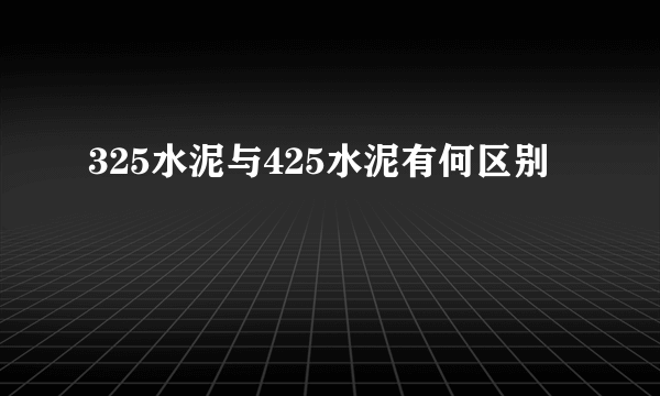 325水泥与425水泥有何区别