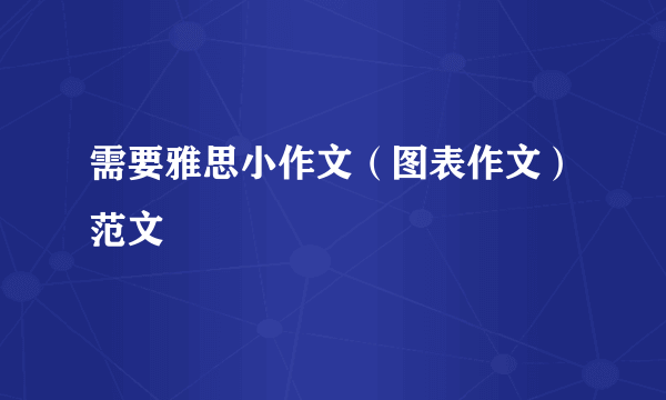 需要雅思小作文（图表作文）范文