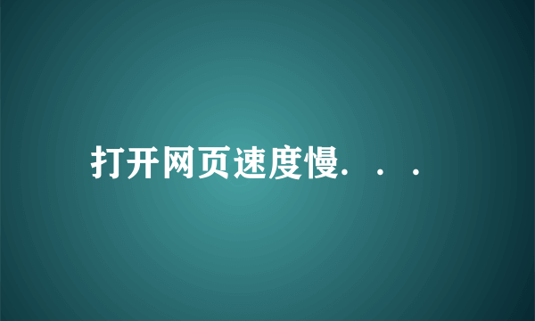 打开网页速度慢．．．