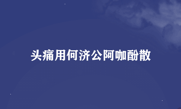 头痛用何济公阿咖酚散