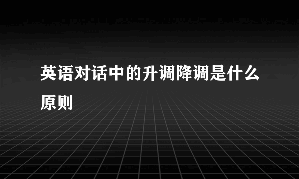 英语对话中的升调降调是什么原则