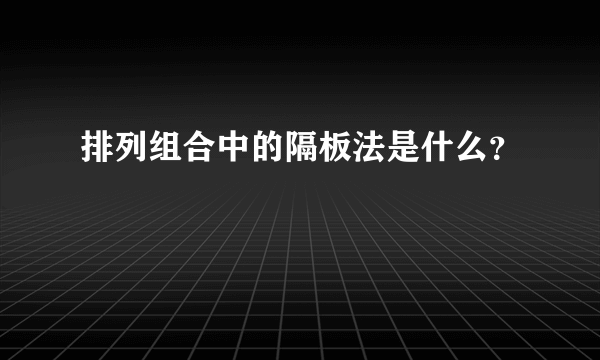 排列组合中的隔板法是什么？