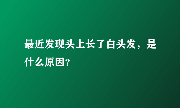 最近发现头上长了白头发，是什么原因？