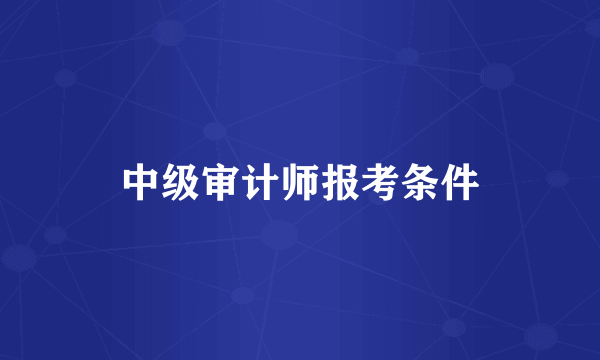 中级审计师报考条件