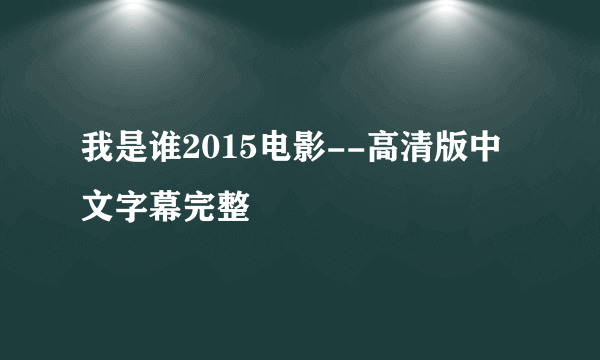 我是谁2015电影--高清版中文字幕完整