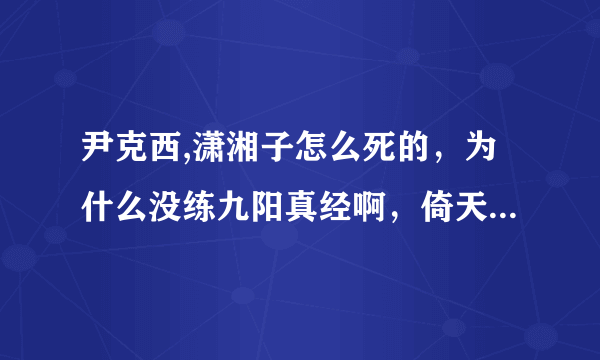 尹克西,潇湘子怎么死的，为什么没练九阳真经啊，倚天屠龙原著在哪一章写了