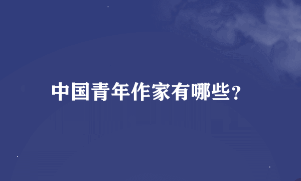 中国青年作家有哪些？